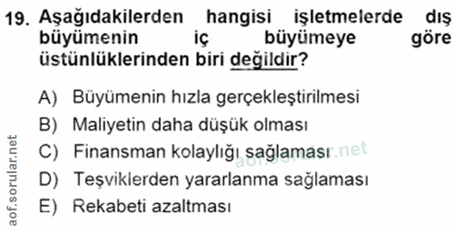 19. soru: Aşağıdakilerden hangisi işletmelerde dış büyümenin iç büyümeye göre üstünlüklerinden biri değildir? A) Büyümenin hızl…