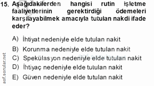15. soru: Aşağıdakilerden hangisi rutin IŞletme faaliyetlerinin gerektirdiği ödemeleri karşılayabilmek amacıyla tutulan nakdi i…