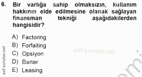 6. soru: Bir varlığa sahip olmaksızın, kullanım hakkının elde edilmesine olanak sağlayan finansman tekniği aşağıdakilerden han…