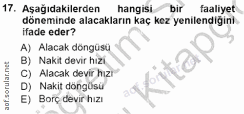 17. soru: Aşağıdakilerden hangisi bir faaliyet döneminde alacakların kaç kez yenilendiğini ifade eder? A) Alacak döngüsü B) Nak…