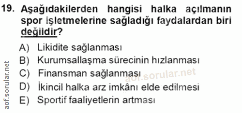 19. soru: Aşağıdakilerden hangisi halka açılmanın spor işletmelerine sağladığı faydalardan biri değildir? A) Likidite saglanmas…