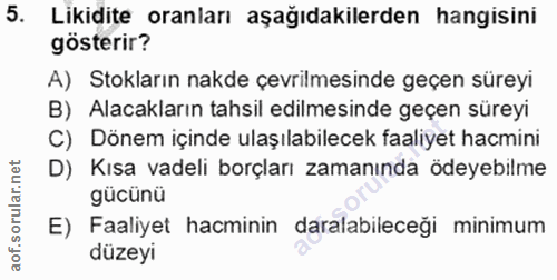 5. soru: Likidite oranları aşağıdakilerden hangisini gösterir? A) Stokların nakde çevrilmesinde geçen süreyi B) Alacakların ta…