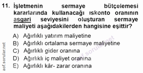 11. soru: İşletmenin sermaye bütçelemesi kararlarında kullanacağı ıskonto oranının asgari seviyesini oluşturan sermaye maliyeti…