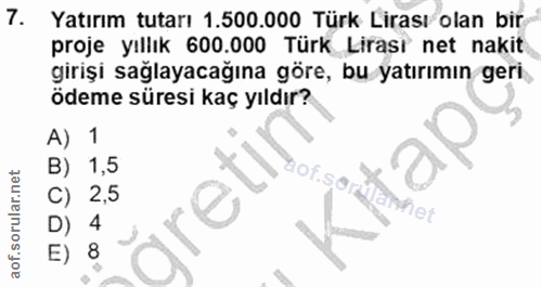 7. soru: Yatırım tutarı 1.500.000 Türk Lirası olan bir proje yıllık 600.000 Türk Lirası net nakit girişi sağlayacağına göre, b…