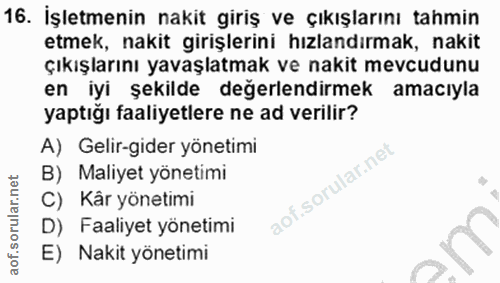 16. soru: İşletmenin nakit giriş ve çıkışlarını tahmin etmek, nakit girişlerini hızlandırmak, nakit çıkışlarını yavaşlatmak ve…