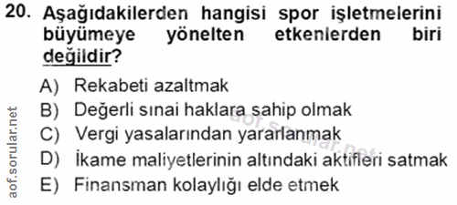 20. soru: Aşağıdakilerden hangisi spor işletmelerini büyümeye yönelten etkenierden biri değildir? A) Rekabeti azaltmak B) Değer…