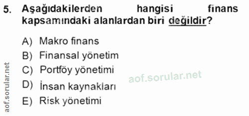 5. soru: Aşağıdakilerden hangisi finans kapsamındaki alanlardan biri değildir? A) Makro finans B) Finansal yönetim C) Portföy…