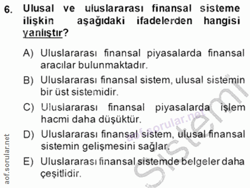6. soru: Ulusal ve uluslararası finansal sisteme ilişkin aşağıdaki ifadelerden hangisi yanlıştır? A) Uluslararası finansal piy…