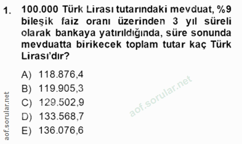1. soru: 100.000 Türk Lirası tutarındaki mevduat, %9 bileşik faiz oranı üzerinden 3 yıl süreli olarak bankaya yatırıldığında,…