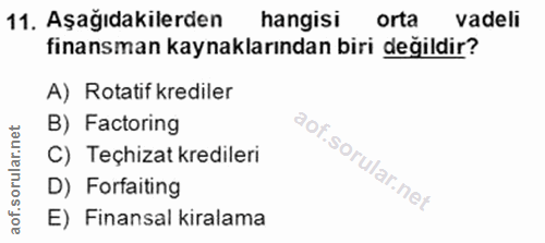 11. soru: Aşağıdakilerden hangisı orta vadeli finansman kaynaklarından biri değildir? A) Rotatif krediler B) Factoring C) Teçhi…