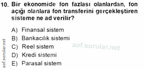 10. soru: Bir ekonomide fon fazlası olanlardan, fon açığı olanlara fon transferini gerçekleştiren sisteme ne ad verilir? A) Fin…