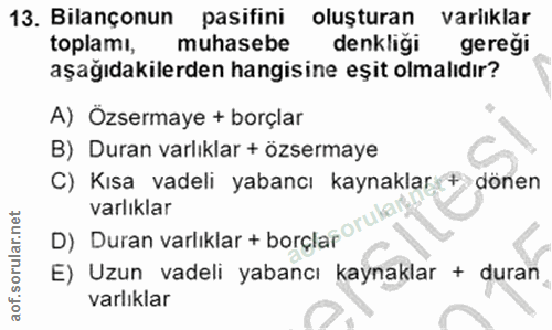 13. soru: Bilançonun pasifini oluşturan varlıklar toplamı, muhasebe denkliği geregi aşağıdakilerden hangisine eşit olmalıdır? A…