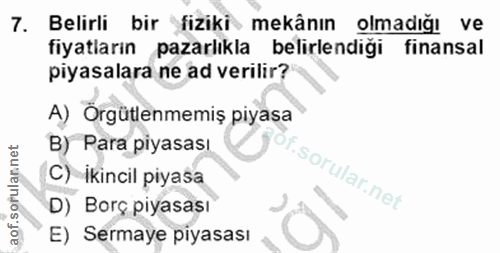 7. soru: Belirli bir fiziki mekânın olmadığı ve fiyatların pazarlıkla belirlendiği finansal piyasalara ne ad verilir? A) Orgüt…
