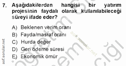 7. soru: Aşağıdakilerden hangisi bir yatırım projesinin faydalı olarak kullanılabileceği süreyi ifade eder? A) Beklenen verim…