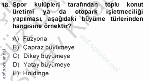 18. soru: Spor kulüpleri tarafindan toplu konut üretimi ya da otopark işletmeciliği yapılması, aşağıdaki büyüme türlerinden han…