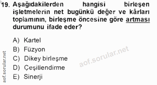 19. soru: Aşağıdakilerden hangisi birleşen işletmelerin net bugünkü değer ve kârları toplamının, birleşme öncesine göre artması…