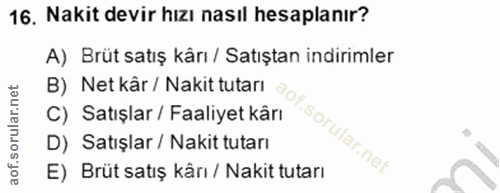 16. soru: Nakit devir hızı nasıl hesaplanır? A) Brüt satış kârı / Satıştan indirimler B) Net kår / Nakit tutarı C) Satışlar / F…