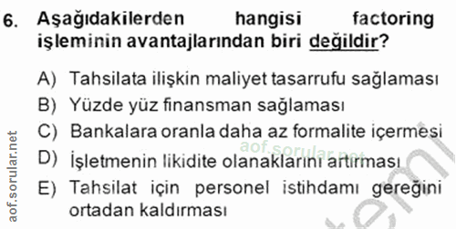 6. soru: Aşağıdakilerden hangisi factoring işleminin avantajlarından biri değildir? A) Tahsilata ilişkin maliyet tasarrufu sağ…