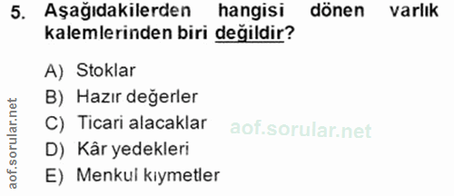 5. soru: Aşağıdakilerden hangisi dönen varlık kalemlerinden biri değildir? A) Stoklar B) Hazır değerler C) Ticari alacaklar D)…