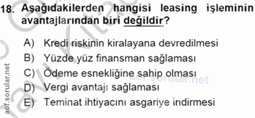 18. soru: Aşağıdakilerden hangisi leasing işleminin avantajlarından biri değildir? A) Kredi riskinin kiralayana devredilmesi B)…