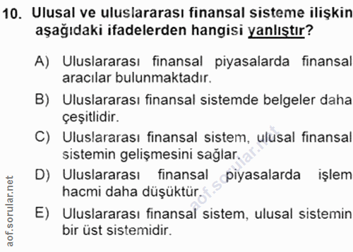 10. soru: Ulusal ve uluslararası finansal sisteme ilişkin aşağıdaki ifadelerden hangisi yanlıştır? A) Uluslararası finansal piy…