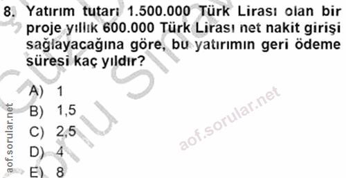 8. soru: Yatırım tutarı 1.500.000 Türk Lirası olan bir proje yıllık 600.000 Türk Lirası net nakit girişi sağlayacağına göre, b…