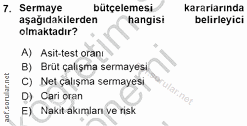 7. soru: Sermaye bütçelemesi kararlarında aşağıdakilerden hangisi belirleyici olmaktadır? A) Asit-test orani B) Brüt çalışma s…