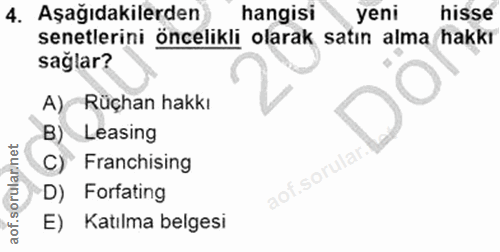 4. soru: Aşağıdakilerden hangisi yeni hisse senetlerini öncelikli olarak satın alma hakkr sağlar? A)-Rüçhan hakkı B) Leasing C…