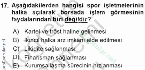 17. soru: Aşağıdakilerden hangisi spor işletmelerinin halka açılarak borsada işlem görmesinin faydalarından biri değildir? A) K…
