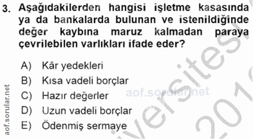 3. soru: Aşağıdakilerden hangisi işletme kasasında ya da bankalarda bulunan ve istenildiğinde değer kaybına maruz kalmadan par…