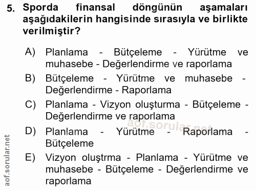5. soru: Sporda finansal döngünün aşamaları aşağıdakilerin hangisinde sırasıyla ve birlikte verilmiştir? A) Planlama - Bütçele…
