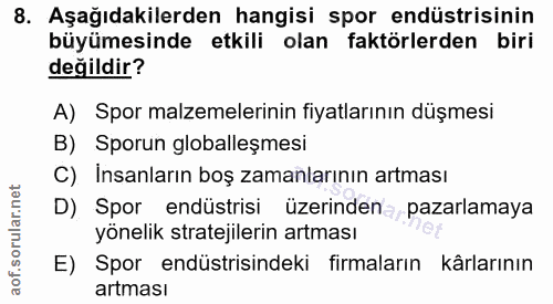 8. soru: Aşağıdakilerden hangisi spor endüstrisinin büyümesinde etkili olan faktörlerden biri değildir? A) Spor malzemelerinin…
