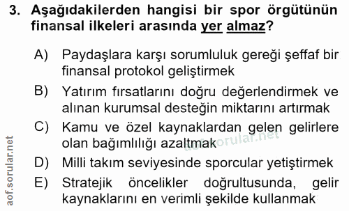 3. soru: Aşağıdakilerden hangisi bir spor örgütünün finansal ilkeleri arasında yer almaz? A) Paydaşlara karşı sorumluluk gereğ…