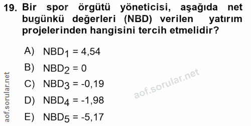 19. soru: Bir spor örgütü yöneticisi, aşağıda net bugünkü değerleri (NBD) verilen yatırım projelerinden hangisini tercih etmeli…