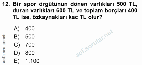 12. soru: Bir spor örgütünün dönen varlıkları 500 TL, duran varlıkları 600 TL ve toplam borçları 400 TL ise, özkaynakları kaç T…