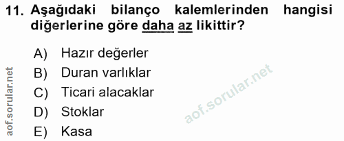 11. soru: Aşağıdaki bilanço kalemlerinden hangisi diğerlerine göre daha az likittir? A) Hazır değerler B) Duran varlıklar C) Ti…