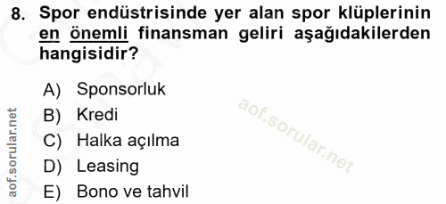 8. soru: Spor endüstrisinde yer alan spor küplerinin en önemli finansman geliri aşağıdakilerden hangisidir? A) Sponsorluk B) K…