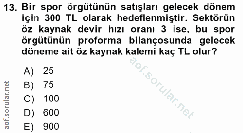 13. soru: Bir spor örgütünün satışları gelecek dönem için 300 TL olarak hedeflenmiştir. Sektörün öz kaynak devir hızı oranı 3 i…