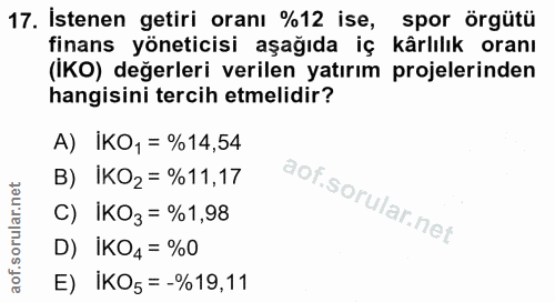 17. soru: İstenen getiri oranı %12 ise, spor örgütü finans yöneticisi aşağıda iç kârlılık oranı (IKO) değerleri verilen yatırım…