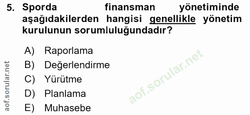 5. soru: Sporda finansman yönetiminde aşağıdakilerden hangisi genellikle yönetim kurulunun sorumluluğundadır? A) Raporlama B)…