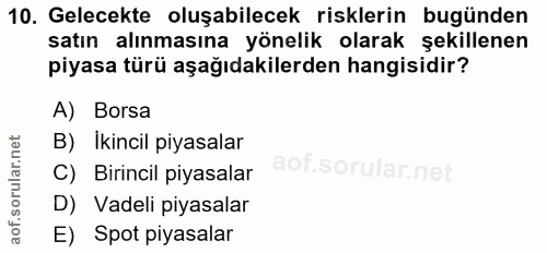 10. soru: Gelecekte oluşabilecek risklerin bugünden satın alınmasına yönelik olarak şekillenen piyasa türü aşağıdakilerden hang…