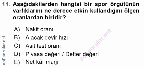 11. soru: Aşağıdakilerden hangisi bir spor örgütünün varlıklarını ne derece etkin kullandığını ölçen oranlardan biridir? A) Nak…