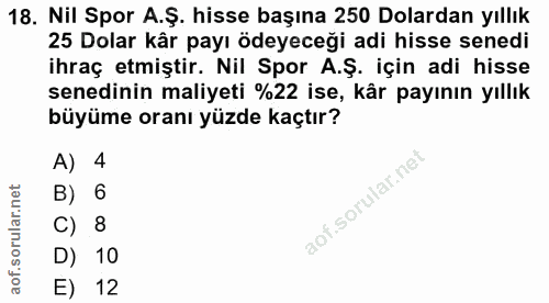 18. soru: Nil Spor A.Ş. hisse başına 250 Dolardan yıllık 25 Dolar kår payı ödeyeceği adi hisse senedi ihraç etmiştir. Nil Spor…