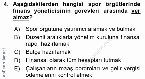 4. soru: Aşağıdakilerden hangisi spor örgütlerinde finans yöneticisinin görevleri arasında yer almaz? A) Spor örgütüne yatırım…