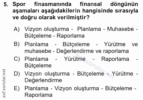 5. soru: Spor finasmanında finansal döngünün aşamaları aşağıdakilerin hangisinde sırasıyla ve doğru olarak verilmiştir? A) Viz…