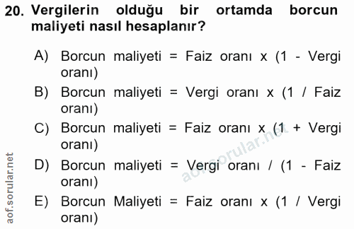 20. soru: Vergilerin olduğu bir ortamda borcun maliyeti nasıl hesaplanır? A) Borcun maliyeti = Faiz oranı x (1 - Vergi oranı) B…
