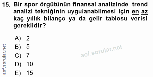 15. soru: Bir spor örgütünün finansal analizinde trend analizi tekniğinin uygulanabilmesi için en az kaç yıllık bilanço ya da g…