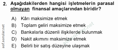 2. soru: Aşağıdakilerden hangisi işletmelerin parasal olmayan finansal amaçlarından biridir? A) Kârı maksimize etmek B) Toplam…