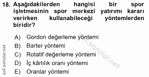 18. soru: Aşağıdakilerden hangisi bir spor işletmesinin spor merkezi yatırımı kararı verirken kullanabileceği yöntemlerden biri…