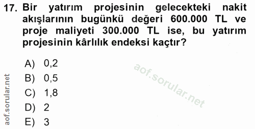 17. soru: Bir yatırım projesinin gelecekteki nakit akışlarının bugünkü değeri 600.000 TL ve proje maliyeti 300.000 TL ise, bu y…